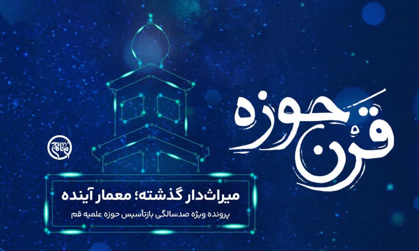 قرن حوزه: میراث‌دار گذشته؛ معمار آینده